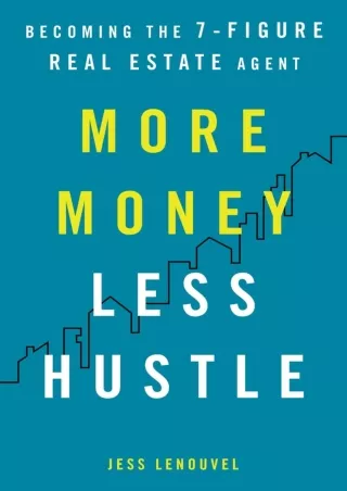 [PDF READ ONLINE] More Money, Less Hustle: Becoming the 7-Figure Real Estate Agent