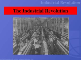 The Industrial Revolution