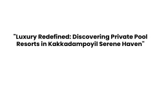 _Luxury Redefined_ Discovering Private Pool Resorts in Kakkadampoyil Serene Haven_