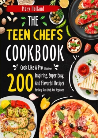 Download Book [PDF] The Teen Chef's Cookbook: Cook Like A Pro With Over 200 Inspiring, Super Easy,