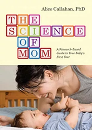 READ [PDF] The Science of Mom: A Research-Based Guide to Your Baby's First Year