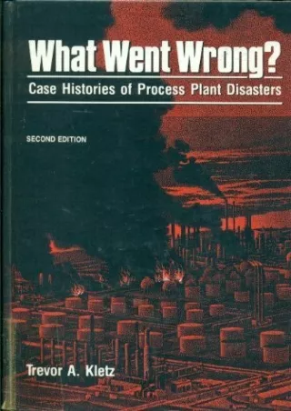 [PDF READ ONLINE] What Went Wrong: Case Histories of Process Plant Disasters