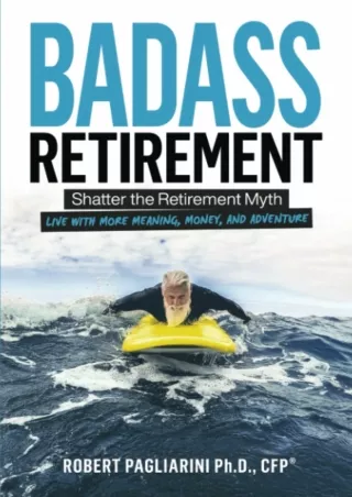 $PDF$/READ/DOWNLOAD Badass Retirement: Shatter the Retirement Myth and Live With More Meaning,