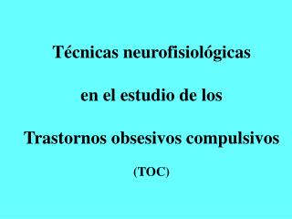 Técnicas neurofisiológicas en el estudio de los Trastornos obsesivos compulsivos (TOC)