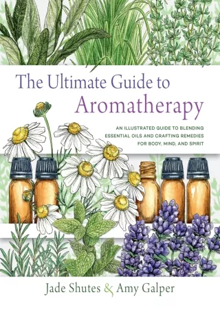 PDF/READ The Ultimate Guide to Aromatherapy: An Illustrated guide to blending essential