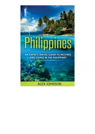 PDF read online Philippines An Expats Travel Guide To Moving And Living In The P