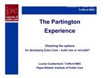 The Partington Experience Checking the options for developing Extra Care build new or remodel Louise Cumberland: