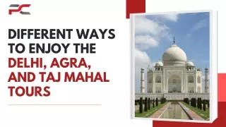 Different Ways to Enjoy the Delhi, Agra, And Taj Mahal Tours