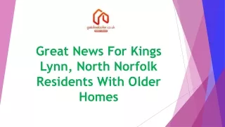 Great News For Kings Lynn, North Norfolk Residents With Older Homes