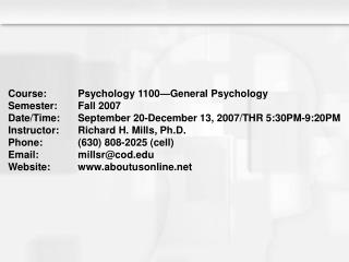 Course:	Psychology 1100—General Psychology Semester:	Fall 2007 Date/Time:	September 20-December 13, 2007/THR 5:30PM-9:20