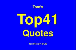 Tom’s Top41 Quotes Tom Peters/01.24.06