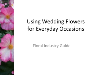Using Wedding Flowers for Everyday Occasions