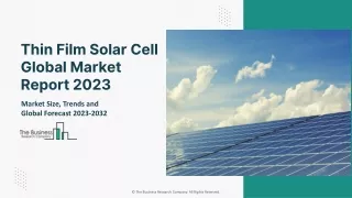 Thin Film Solar Cell Market 2023 - By Size, Share, Trends And Growth Prospects