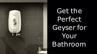 Get The Perfect Geyser for Your Bathroom
