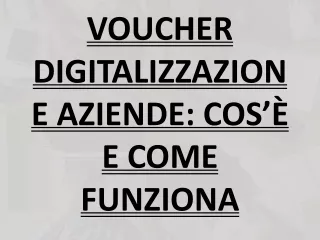 VOUCHER DIGITALIZZAZIONE AZIENDE: COS’È E COME FUNZIONA