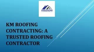 KM Roofing Contracting A Trusted Roofing Contractor