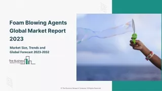 Foam Blowing Agents Market 2023: Growth, Size, Segmentation 2032