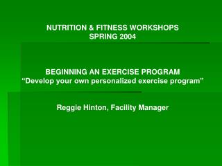 NUTRITION &amp; FITNESS WORKSHOPS SPRING 2004 BEGINNING AN EXERCISE PROGRAM “Develop your own personalized exercise prog