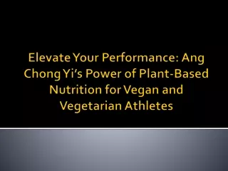 Elevate Your Performance Ang Chong Yi’s Power of Plant-Based Nutrition for Vegan and Vegetarian Athletes