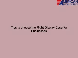 Tips to choose the Right Display Case for Businesses