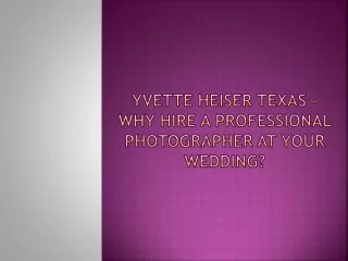 Yvette Heiser Texas – Why Hire a Professional Photographer at Your Wedding?