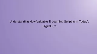 Understanding How Valuable E-Learning Script Is In Today’s Digital Era