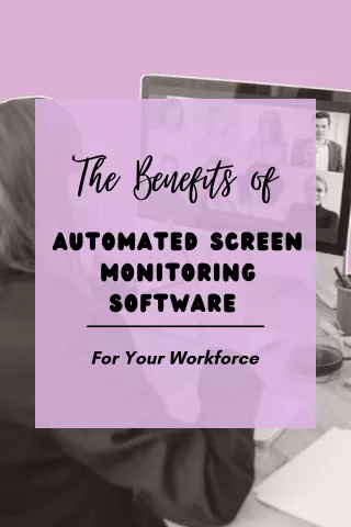 The Benefits of Automated Screen Monitoring  software For Your Workforce