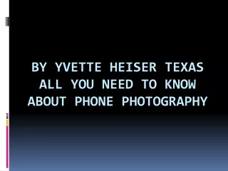 By Yvette Heiser Texas All you need to know about phone photography