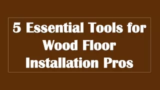 5 Essential Tools for Wood Floor Installation Pros