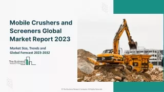 Mobile Crushers and Screeners Global Market Report 2023