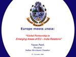 Europe meets India: Global Partnership in Emerging Areas of EU India Relations Nayan Patel, President Indian Mer