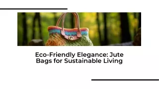 Sustainable Living with Stylish Jute Bags: Embracing Eco-Friendly Elegance