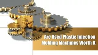 Are Used Plastic Injection Molding Machines Worth It