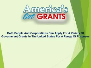 Both People And Corporations Can Apply For A Variety Of Government Grants In The United States For A Range Of Purposes