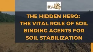 The Hidden Hero The Vital Role of Soil Binding Agents for Soil Stabilization PPT