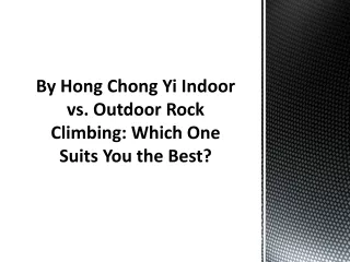 By Hong Chong Yi Indoor vs. Outdoor Rock Climbing: Which One Suits You the Best?