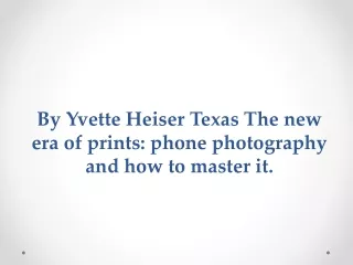 By Yvette Heiser Texas The new era of prints phone photography and how to master it.