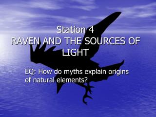 Station 4 RAVEN AND THE SOURCES OF LIGHT