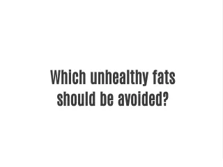 Which unhealthy fats should be avoided?