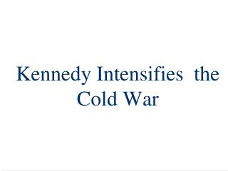 Kennedy Intensifies the Cold War