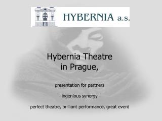 Hybernia Theatre in Prague, p resentation for partners - ingenious synergy - perfect theatre , brilliant performance,