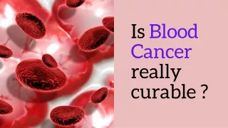 Is Blood Cancer really curable or not ?