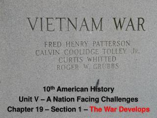 10 th American History Unit V – A Nation Facing Challenges Chapter 19 – Section 1 – The War Develops
