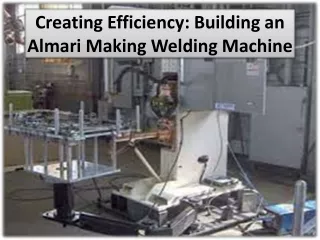 Design considerations for the Almari making welding machine