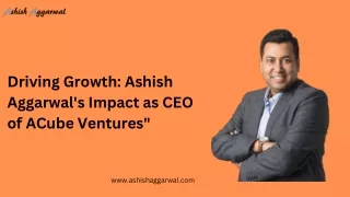 Driving Growth Ashish Aggarwal's Impact as CEO of ACube Ventures