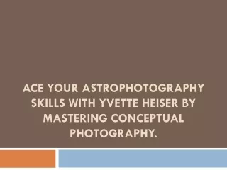 Ace your astrophotography skills with Yvette Heiser by mastering conceptual photography