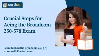 Crucial Steps for Acing the Broadcom 250-578 Exam