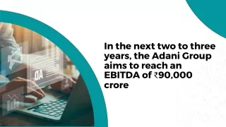 In the next two to three years, the Adani Group aims to reach an EBITDA of ₹90,000 crore