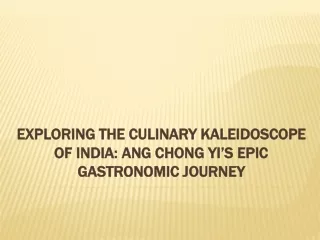 Exploring the Culinary Kaleidoscope of India Ang Chong Yi’s Epic Gastronomic Journey