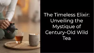 the timeless elixir unveiling the mystique of century old wild tea